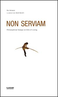 Non serviam : philosophical essays on arts of living; Per Nilsson; 2015