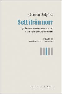 Sett ifrån norr : 50 år av kulturjournalistik i Västerbotten-Kuriren. Volym 3, Utländsk litteratur; Gunnar Balgård; 2021