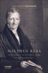 Malthus resa : till Sverige och Norge 1799 och andra historiska artiklar; Lars-Göran Tedebrand; 2022
