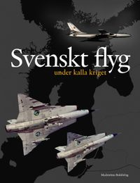 Svenskt flyg under kalla kriget; Christer Lokind, Lennart Andersson, Michael Fredholm, Mats Hugosson, Per-Göte Lundborg, Thomas Magnusson, Simon Olsson; 2016