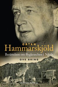 Gåtan Hammarskjöld : berättelsen om flygkraschen i Ndola; Ove Bring; 2020