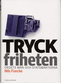 Tryckfriheten : ordets män och statsmakterna; Nils Funcke; 2006