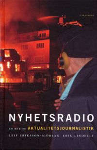 Nyhetsradio : en bok om aktualitetsjournalistik; Erik Lindfelt, Leif Eriksson-Sjöberg; 2006