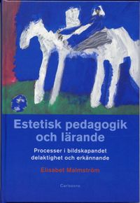 Estetisk pedagogik och lärande : processer i bildskapandet, delaktighet och; Elisabet Malmström; 2006