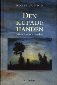 Den kupade handen : historien om människan och tekniken; Bo Sundin; 2006