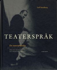 Teaterspråk : en teaterpraktika : ord och begrepp i det praktiska arbetet; Leif Sundberg; 2006