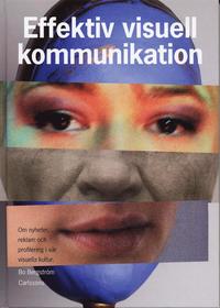 Effektiv visuell kommunikation : om nyheter, reklam och profilering i vår visuella kultur; Bo Bergström; 2007