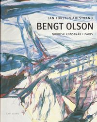 Bengt Olson : nordisk konstnär i Paris; Jan Torsten Ahlstrand; 2008