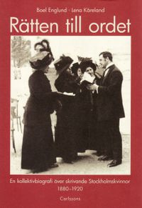 Rätten till ordet : en kollektivbiografi över skrivande Stockholmskvinnor 1880-1920; Boel Englund, Lena Kåreland; 2008