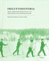 Friluftshistoria : från "härdande friluftslif" till ekoturism och miljöpedagogik: teman i det svenska friluftslivets historia; Klas Sandell; 2008