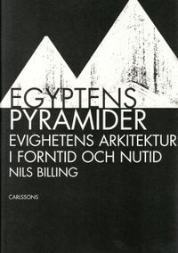 Egyptens pyramider : evighetens arkitektur i forntid och nutid; Nils Billing; 2009