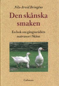 Den skånska smaken : en bok om gångna tiders matvanor i Skåne; Nils-Arvid Bringéus; 2009