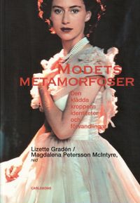 Modets metamorfoser : den klädda kroppens identiteter och förvandlingar; Magdalena Petersson McIntyre, Lizette Gradén; 2009
