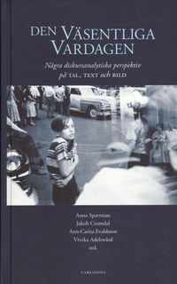 Den väsentliga vardagen : några diskursanalytiska perspektiv; Anna Sparrman, Jakob Cromdal, Ann-Carita Evaldsson, Viveka Adelswärd; 2009