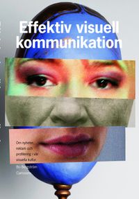 Effektiv visuell kommunikation : om nyheter, reklam och profilering i vår visuella kultur; Bo Bergström; 2009