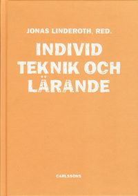 Individ, teknik och lärande; Jonas Linderoth; 2009
