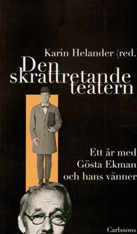 Den skrattretande teatern : ett år med Gösta Ekman och hans vänner; Karin Helander; 2009