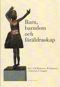 Barn, barndom och föräldraskap; Ann-Marie Markström, Maria Simonsson, Ingrid Söderlind, Eva Änggård; 2009