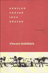 Känslor gräver inga gravar; Vincent Dahlbäck; 2010