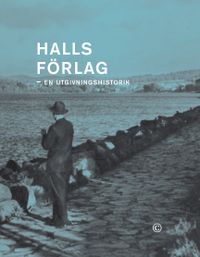 Halls förlag : en utgivningshistorik; Claes-Göran Holmberg, Thomas Andersson; 2011