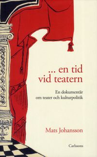 ... en tid vid teatern : en dokumentär om teater och kulturpolitik; Mats Johansson; 2011