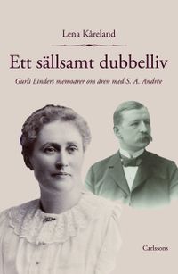 Ett sällsamt dubbelliv : Gurli Linders memoarer om åren med S. A. Andrée; Lena Kåreland; 2011
