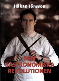 Den gastronomiska revolutionen; Håkan Jönsson; 2012
