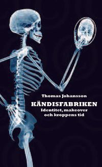 Kändisfabriken : identitet, makover och kroppens tid; Thomas Johansson; 2012