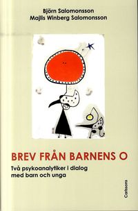 Brev från barnens O : två psykoanalytiker i dialog med barn och unga; Björn Salomonsson, Majlis Winberg Salomonsson; 2012