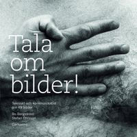 Tala om bilder! : tekniskt och kommunikativt om 49 bilder; Bo Bergström, Stefan Ohlsson; 2012