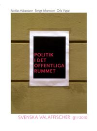 Politik i det offentliga rummet : svenska valaffischer 1911-2010; Nicklas Håkansson, Bengt Johansson, Orla Vigsø; 2014