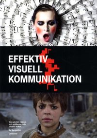 Effektiv visuell kommunikation : om nyheter, reklam och profilering i vår visuella kultur; Bo Bergström; 2015