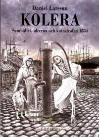 Kolera : samhället, idéerna och katastrofen 1834; Daniel Larsson; 2015
