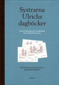 Systrarna Ulrichs dagböcker från Stockholms slott, Djurgården och landsorten 1830-1855 : urval, översättning och kommentarer; Margareta Östman; 2015