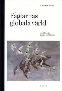 Fåglarnas globala värld : nya rön och gammal kunskap; Jörgen Sjöström; 2016