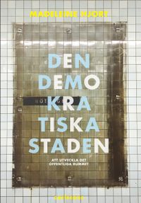 Den demokratiska staden : köpstad, segregation, konstarter och humaniora - att utveckla offentliga rummet - förnuftiga samtal; Madeleine Hjort; 2017
