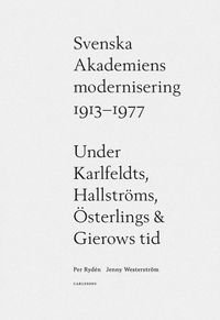Svenska Akademiens modernisering 1913-1977; Per Rydén, Jenny Westerström; 2018