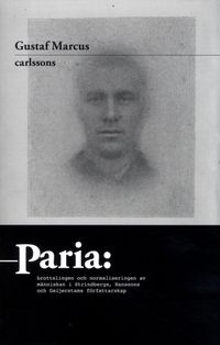 Paria : brottslingen och normaliseringen av människan i Strindbergs, Hanssons och Geijerstams författarskap; Gustaf Marcus; 2018