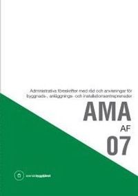 AMA AF 07. Administrativa föreskrifter med råd och anvisningar för byggnads-, anläggnings- och installationsentreprenader; Svensk byggtjänst; 2007