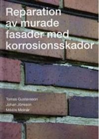 Reparation av murade fasader med korrosionsskador; Tomas Gustavsson, Johan Jönsson, Miklós Molnár; 2007