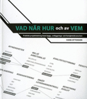 Vad, när, hur och av vem : praktisk projektledning inom bygg-, anläggnings- och fastighetsbranschen; Hans Ottosson; 2009
