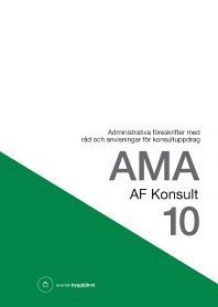 AMA AF Konsult 10 : administrativa föreskrifter med råd och anvisningar för konsultuppdrag; Svensk byggtjänst; 2010