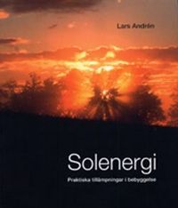 Solenergi : praktiska tillämpningar i bebyggelse; Lars Andrén; 2011