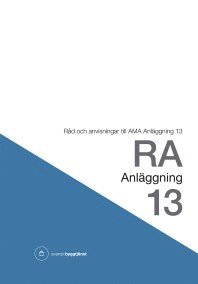 RA Anläggning 13. Råd och anvisningar till AMA Anläggning 13; Svensk byggtjänst; 2014