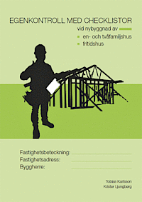 Egenkontroll med checklistor vid nybyggnad av en- och tvåfamiljshus, fritidshus; Tobias Karlsson, Krister Ljungberg; 2014