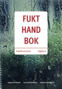 Fukthandbok : praktik och teori; Arfvidsson Jesper, Lars-Erik Harderup, Ingemar Samuelson; 2017