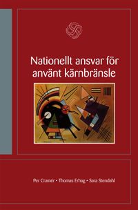 Nationellt ansvar för använt kärnbränsle : kan Sverige självständigt reglera hanteringen av använt kärnbränsle?; Per Cramér, Thomas Erhag, Sara Stendahl; 2009