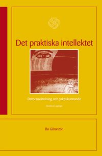 Det praktiska intellektet : Datoranvändning och yrkeskunnande; Bo Göranzon; 2009