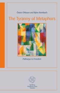 The tyranny of metaphors : pathways to freedom; Östen Ohlsson, Björn Rombach; 2014