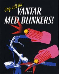 Jag vill ha vantar med blinkers!; Staffan Johansson; 2008